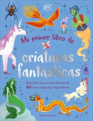 Original MI PRIMER LIBRO DE CRIATURAS FANTASTICAS. DESCUBRE LOS SECRETOS DE MAS DE 100 SERES MAGICOS Y LEGENDARIOS