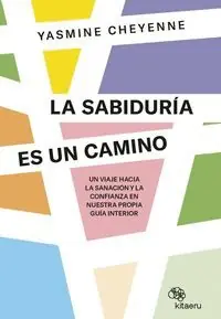 Highlight LA SABIDURÍA ES UN CAMINO UN VIAJE HACIA LA SANACIÓN Y LA CONFIANZA EN NUESTRA PROPIA GUÍA INTERIOR. UN VIAJE HACIA LA SANACIÓN Y LA CONFIANZA EN NUESTRA PROPIA GUÍA INTERIOR
