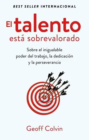 Top-Seller EL TALENTO ESTÁ SOBREVALORADO. SOBRE EL INIGUALABLE PODER DEL TRABAJO, LA DEDICACIÓN Y LA PERSEVERANCIA