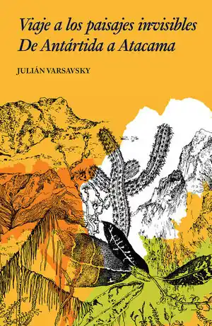 VIAJE A LOS PAISAJES INVISIBLES. DE ANTARTIDA A ATACAMA Solange Der Vorrat Reicht