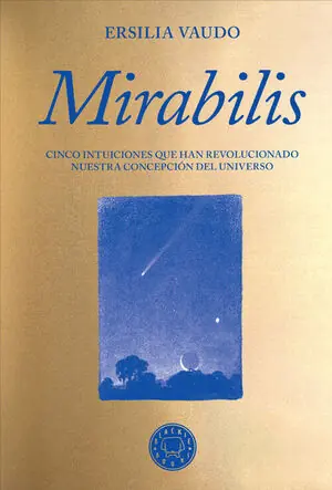 MIRABILIS (UNA HISTORIA DEL UNIVERSO EN CINCO REVOLUCIONES). CINCO INTUICIONES QUE HAN REVOLUCIONADO NUESTRA CONCEPCIÓN DEL MUNDO Nur Heute