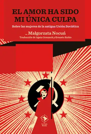 AMOR HA SIDO MI ÚNICA CULPA, EL. SOBRE LAS MUJERES DE LA ANTIGUA UNIÓN SOVIÉTICA Top-Seller