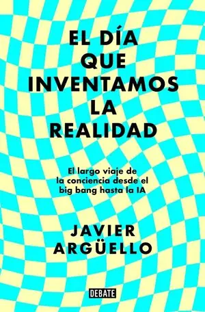 EL DÍA QUE INVENTAMOS LA REALIDAD. EL LARGO VIAJE DE LA CONCIENCIA DESDE EL BIG BANG HASTA LA IA Jetzt Kaufen