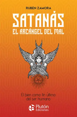 SATANAS, EL ARCANGEL DEL MAL. EL BIEN COMO FIN ULTIMO DEL SER HUMANO Original