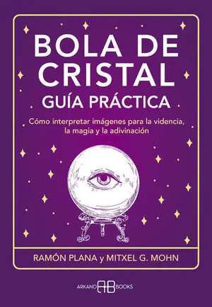 BOLA DE CRISTAL. GUIA PRACTICA. COMO INTERPRETAR IMAGENES PARA LA VIDENCIA, LA MAGIA Y LA ADIVINACION Sale