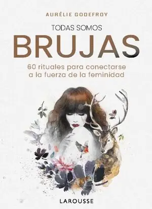 Aktuell TODAS SOMOS BRUJAS. 60 RITUALES PARA CONECTARSE A LA FUERZA DE LA FEMINIDAD