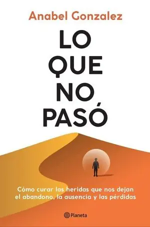 Geld-Zurück-Garantie LO QUE NO PASÓ. CÓMO CURAR LAS HERIDAS QUE NOS DEJAN EL ABANDONO, LA AUSENCIA Y LAS PÉRDIDAS