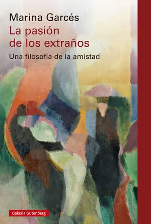 LA PASIÓN DE LOS EXTRAÑOS. UNA FILOSOFÍA DE LA AMISTAD Neuheit