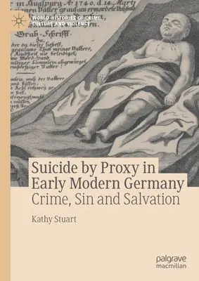 SUICIDE BY PROXY IN EARLY MODERN GERMANY: CRIME, SIN AND SALVATION Sale