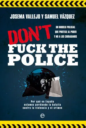 Top-Seller DON`T FUCK THE POLICE. UN MODELO POLICIAL QUE PROTEGE AL PODER Y NO A LOS CIUDADANOS