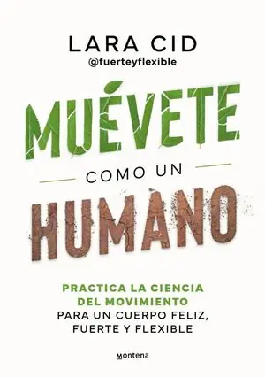 MUÉVETE COMO UN HUMANO. PRACTICA LA CIENCIA DEL MOVIMIENTO PARA UN CUERPO FELIZ, FUERTE Y FLEXIBLE Jetzt Kaufen