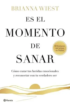Ab Werk ES EL MOMENTO DE SANAR. COMO CURAR TUS HERIDAS EMOCIONALES Y RECONECTAR CON TU VERDADERO SER