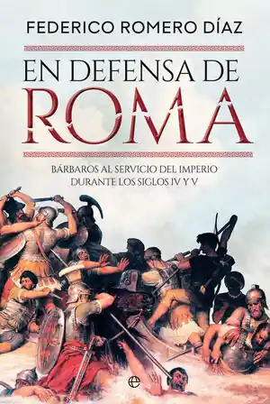 EN DEFENSA DE ROMA:BARBAROS SERVICIO IMPERIO DURANTE S.IV Y. BÁRBAROS AL SERVICIO DE ROMA DURANTE LOS SIGLOS IV Y V Ab Werk