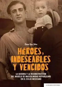 Mengenrabatt HÉROES, INDESEABLES Y VENCIDOS. LA QUIEBRA Y LA RECONSTRUCCIÓN DEL MODELO DE MASCULINIDAD REPUBLICANO EN EL EXIL