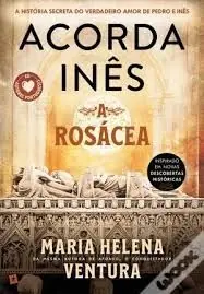 ACORDA INÊS. A ROSÁCEA. (A HISTÓRIA SECRETA DO VERDADEIRO AMOR DE PEDRO E INÉS) Aktuell