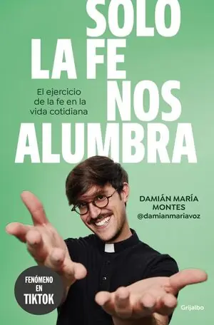 Nur Heute SOLO LA FE NOS ALUMBRA. EL EJERCICIO DE LA FE EN LA VIDA COTIDIANA