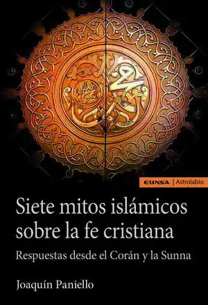 Echt SIETE MITOS ISLAMICOS SOBRE LA FE CRISTIANA. RESPUESTAS DESDE EL CORAN Y LA SUNNA