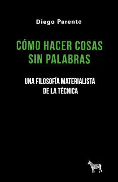 CÓMO HACER COSAS SIN PALABRAS. UNA FILOSOFÍA MATERIALISTA DE LA TÉCNICA Aktuell