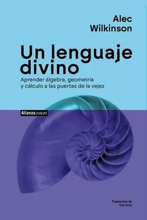 UN LENGUAJE DIVINO. APRENDER ÁLGEBRA, GEOMETRÍA Y CÁLCULO A LAS PUERTAS DE LA VEJEZ. APRENDER ALGEBRA, GEOMETRIA Y CALCULO A LAS PUERTAS DE LA VEJEZ Exklusiv